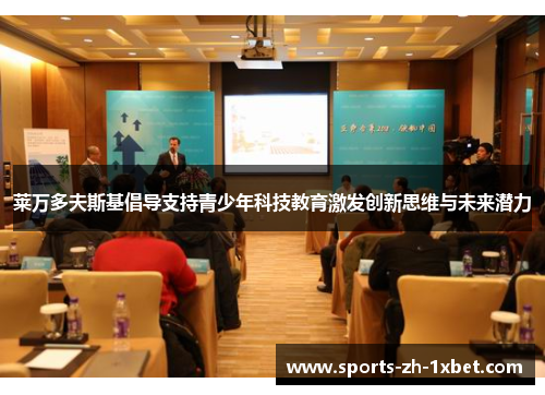 莱万多夫斯基倡导支持青少年科技教育激发创新思维与未来潜力