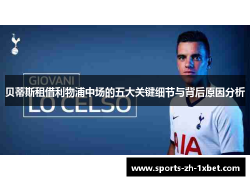 贝蒂斯租借利物浦中场的五大关键细节与背后原因分析 贝蒂斯租借利物浦中场的五大关键细节与背后原因分析