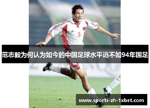 范志毅为何认为如今的中国足球水平远不如94年国足 范志毅为何认为如今的中国足球水平远不如94年国足