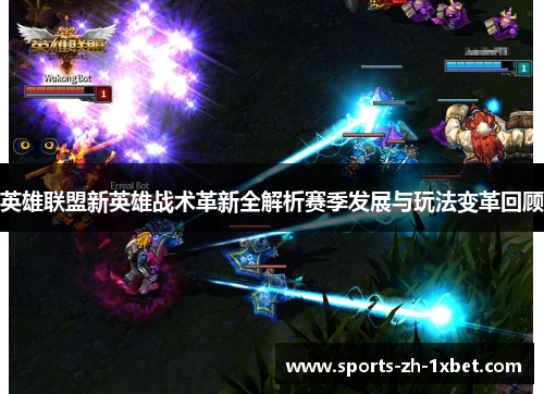 英雄联盟新英雄战术革新全解析赛季发展与玩法变革回顾 英雄联盟新英雄战术革新全解析赛季发展与玩法变革回顾