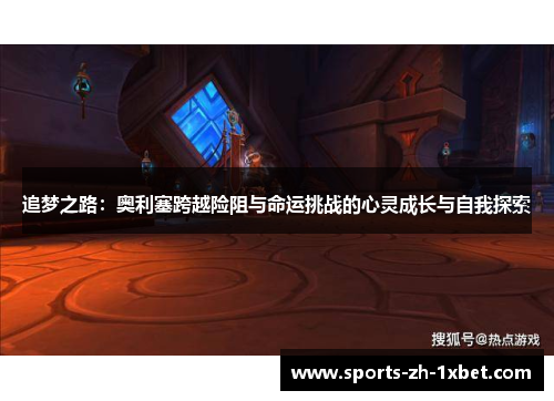 追梦之路：奥利塞跨越险阻与命运挑战的心灵成长与自我探索