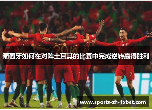 葡萄牙如何在对阵土耳其的比赛中完成逆转赢得胜利
