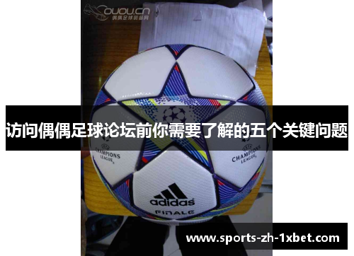 访问偶偶足球论坛前你需要了解的五个关键问题