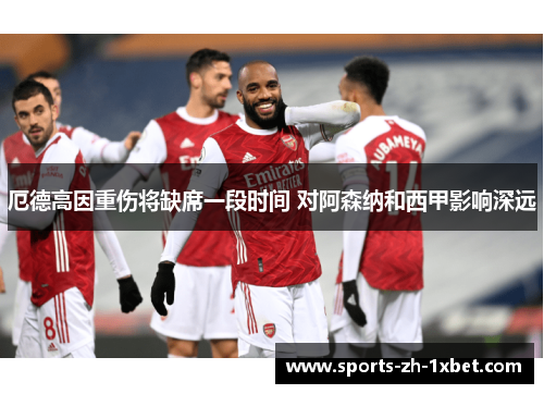 厄德高因重伤将缺席一段时间 对阿森纳和西甲影响深远